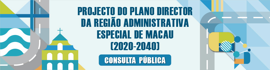 CONSULTA PÚBLICA SOBRE O PROJECTO DO “PLANO DIRECTOR DA REGIÃO ADMINISTRATIVA ESPECIAL DE MACAU (2020-2040)”